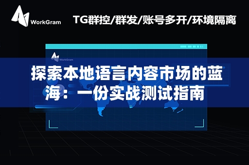  探索本地语言内容市场的蓝海：一份实战测试指南