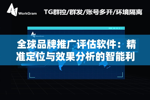  全球品牌推广评估软件：精准定位与效果分析的智能利器