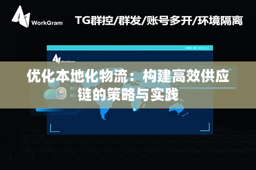 优化本地化物流：构建高效供应链的策略与实践