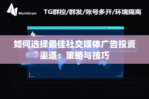 如何选择最佳社交媒体广告投资渠道：策略与技巧