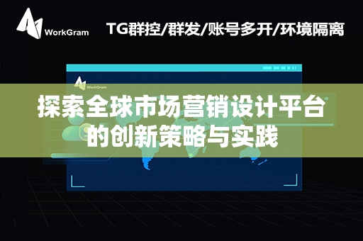 探索全球市场营销设计平台的创新策略与实践