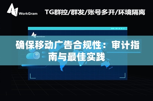  确保移动广告合规性：审计指南与最佳实践