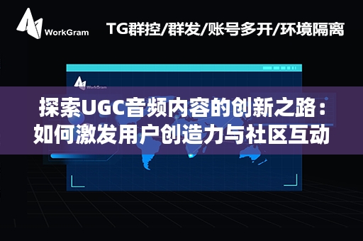 探索UGC音频内容的创新之路：如何激发用户创造力与社区互动