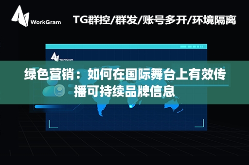 绿色营销：如何在国际舞台上有效传播可持续品牌信息