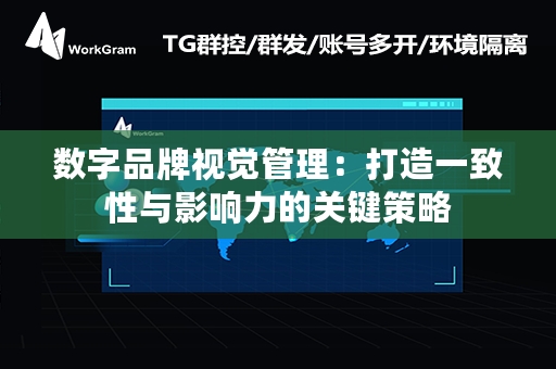 数字品牌视觉管理：打造一致性与影响力的关键策略