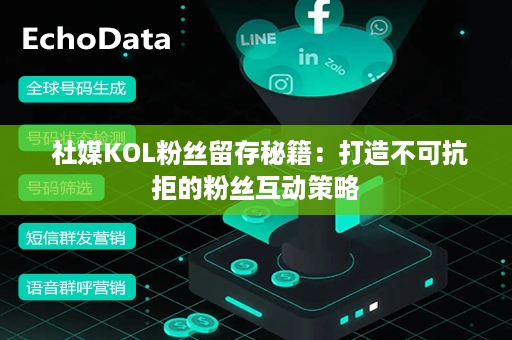  社媒KOL粉丝留存秘籍：打造不可抗拒的粉丝互动策略