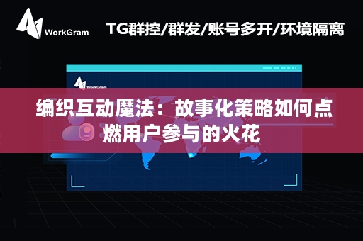  编织互动魔法：故事化策略如何点燃用户参与的火花