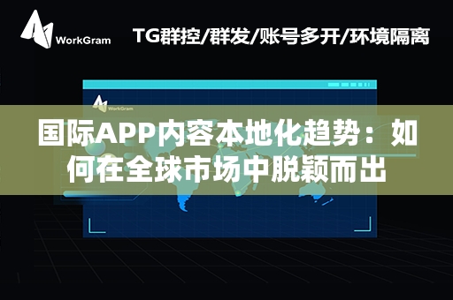 国际APP内容本地化趋势：如何在全球市场中脱颖而出