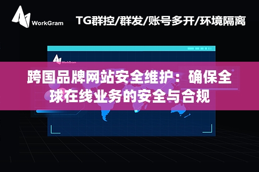 跨国品牌网站安全维护：确保全球在线业务的安全与合规