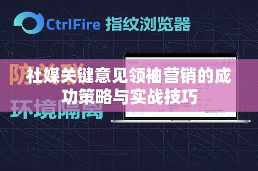 社媒关键意见领袖营销的成功策略与实战技巧