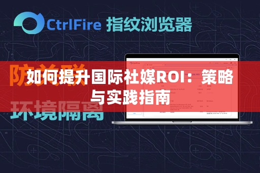 如何提升国际社媒ROI：策略与实践指南