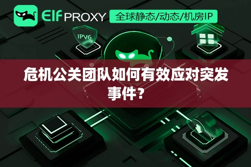 危机公关团队如何有效应对突发事件？