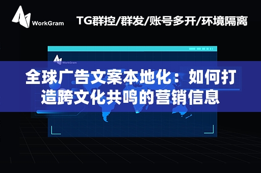 全球广告文案本地化：如何打造跨文化共鸣的营销信息