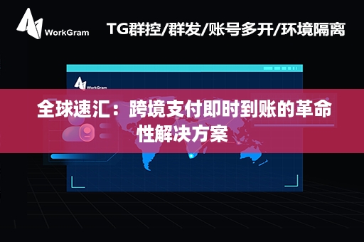  全球速汇：跨境支付即时到账的革命性解决方案