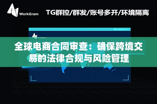 全球电商合同审查：确保跨境交易的法律合规与风险管理