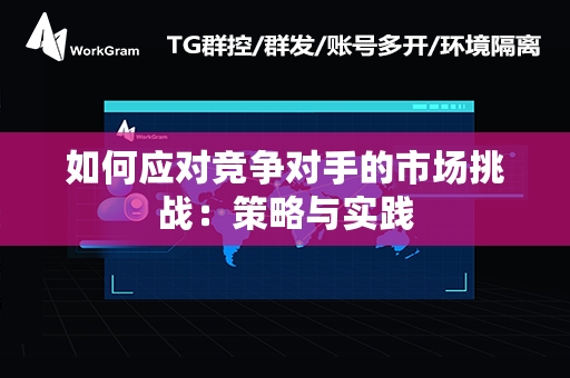 如何应对竞争对手的市场挑战：策略与实践