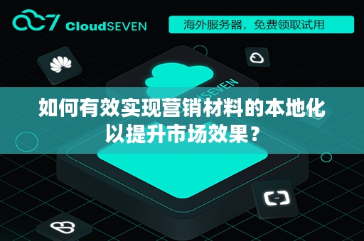 如何有效实现营销材料的本地化以提升市场效果？