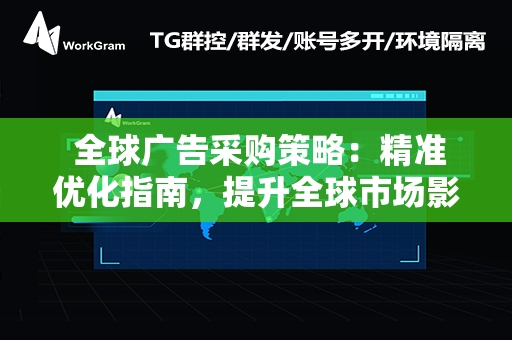  全球广告采购策略：精准优化指南，提升全球市场影响力