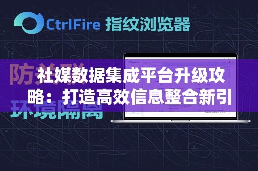  社媒数据集成平台升级攻略：打造高效信息整合新引擎