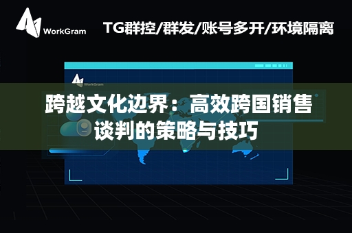  跨越文化边界：高效跨国销售谈判的策略与技巧