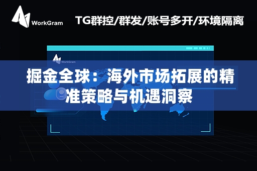  掘金全球：海外市场拓展的精准策略与机遇洞察