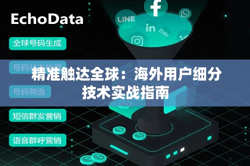  精准触达全球：海外用户细分技术实战指南