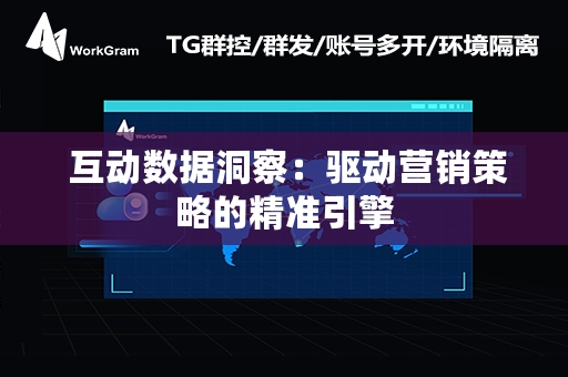  互动数据洞察：驱动营销策略的精准引擎