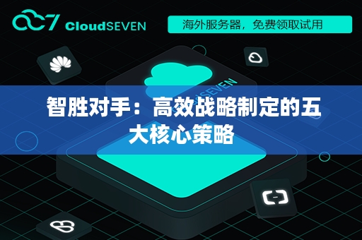  智胜对手：高效战略制定的五大核心策略
