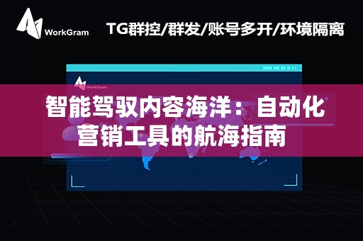  智能驾驭内容海洋：自动化营销工具的航海指南