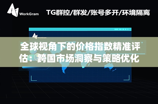  全球视角下的价格指数精准评估：跨国市场洞察与策略优化