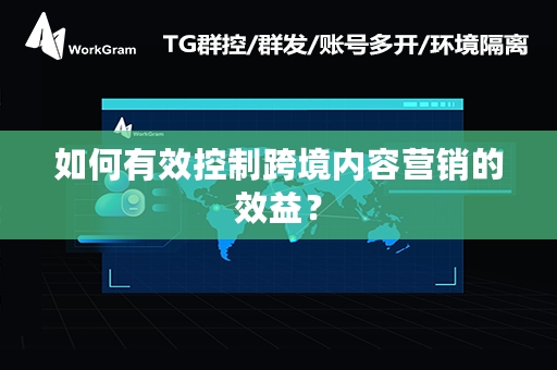 如何有效控制跨境内容营销的效益？