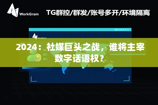  2024：社媒巨头之战，谁将主宰数字话语权？