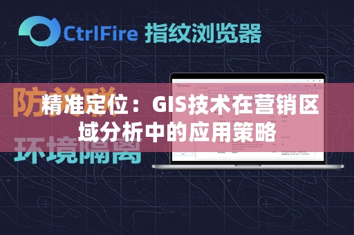  精准定位：GIS技术在营销区域分析中的应用策略