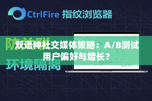  双语种社交媒体策略：A/B测试用户偏好与增长？