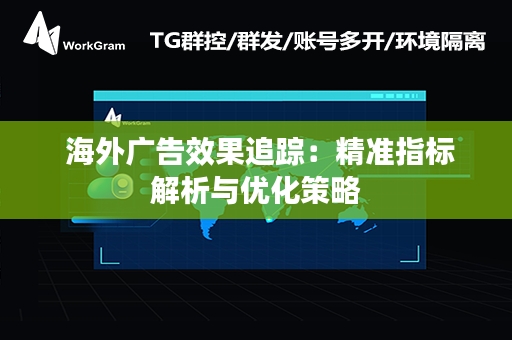  海外广告效果追踪：精准指标解析与优化策略