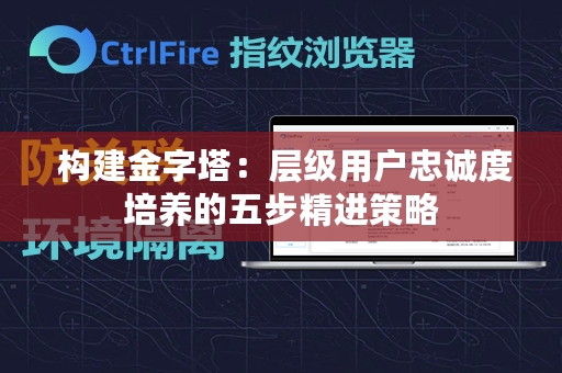  构建金字塔：层级用户忠诚度培养的五步精进策略