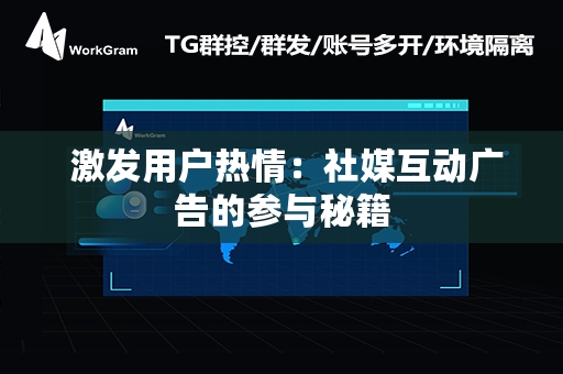  激发用户热情：社媒互动广告的参与秘籍