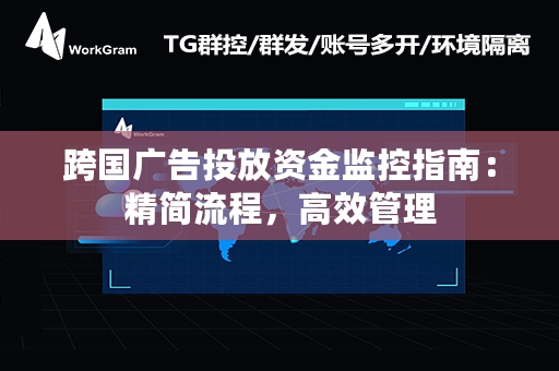 跨国广告投放资金监控指南：精简流程，高效管理