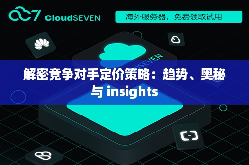 解密竞争对手定价策略：趋势、奥秘与 insights