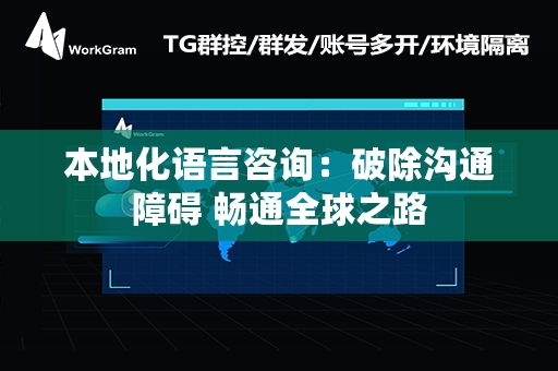 本地化语言咨询：破除沟通障碍 畅通全球之路