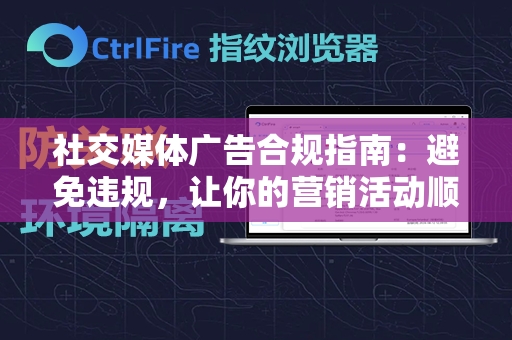 社交媒体广告合规指南：避免违规，让你的营销活动顺风顺水