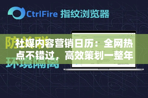 社媒内容营销日历：全网热点不错过，高效策划一整年