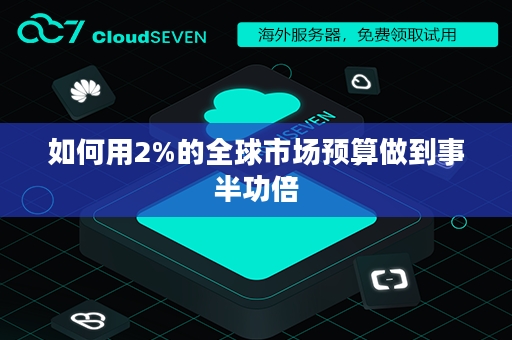 如何用2%的全球市场预算做到事半功倍