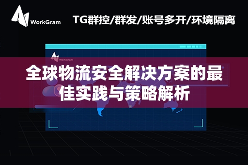 全球物流安全解决方案的最佳实践与策略解析