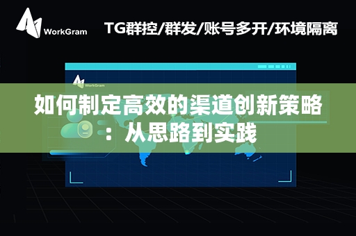 如何制定高效的渠道创新策略：从思路到实践