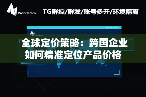  全球定价策略：跨国企业如何精准定位产品价格