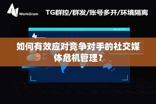 如何有效应对竞争对手的社交媒体危机管理？