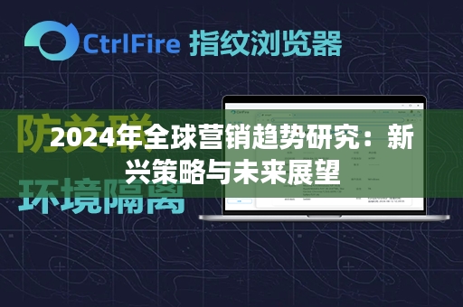 2024年全球营销趋势研究：新兴策略与未来展望