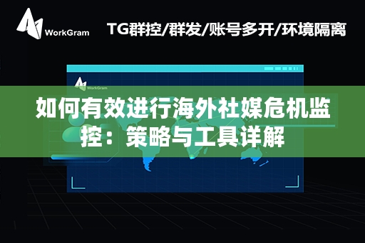 如何有效进行海外社媒危机监控：策略与工具详解