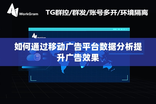 如何通过移动广告平台数据分析提升广告效果